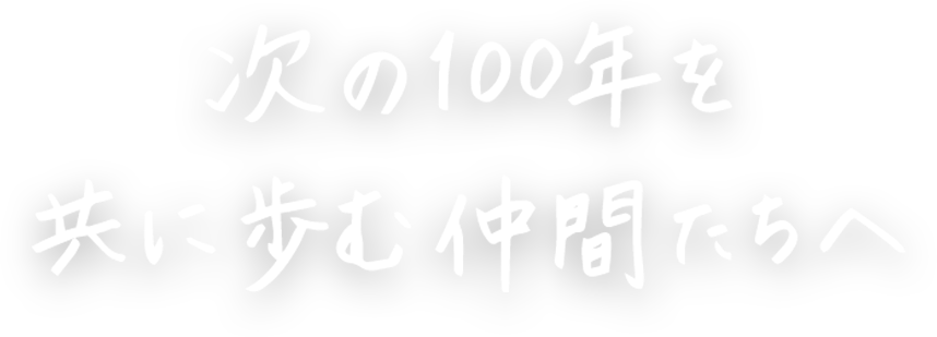 次の100年をともに歩む仲間たちへ